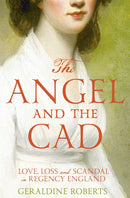 The Angel and the Cad : Love, Loss and Scandal in Regency England-9781447283522