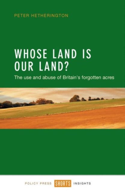 Whose Land Is Our Land? – The Use and Abuse of Bri tain's Forgotten Acres