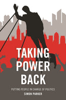 Taking Power Back – Putting People in Charge of Po litics