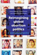 Reimagining Global Abortion Politics : A Social Justice Perspective-9781447340454