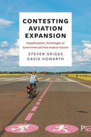 Contesting Aviation Expansion : Depoliticisation, Technologies of Government and Post-Aviation Futures-9781447344285