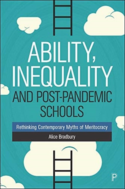 Ability, Inequality and Post-Pandemic Schools : Rethinking Contemporary Myths of Meritocracy-9781447347026
