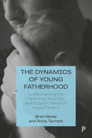 The Dynamics of Young Fatherhood : Understanding the Parenting Journeys and Support Needs of Young Fathers-9781447351719