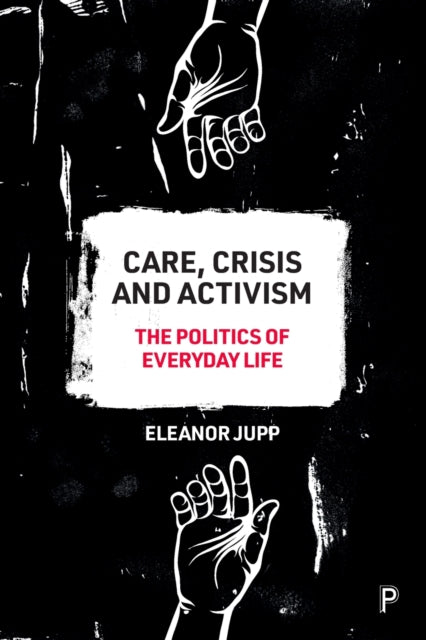 Care, Crisis and Activism – The Politics of Everyd ay Life