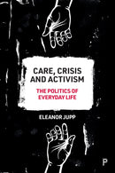 Care, Crisis and Activism : The Politics of Everyday Life-9781447353010