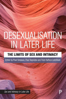 Desexualisation in Later Life : The Limits of Sex and Intimacy-9781447355472