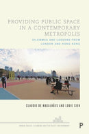 Providing Public Space in a Contemporary Metropolis : Dilemmas and Lessons from London and Hong Kong-9781447358855