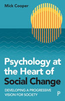 Psychology at the Heart of Social Change : Developing a Progressive Vision for Society-9781447361039