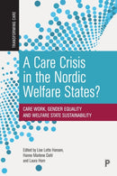 A Care Crisis in the Nordic Welfare States? : Care Work, Gender Equality and Welfare State Sustainability-9781447361350