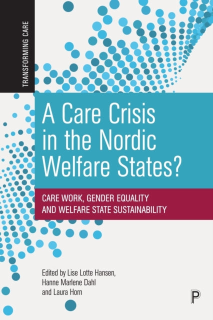 A Care Crisis in the Nordic Welfare States? : Care Work, Gender Equality and Welfare State Sustainability-9781447361350