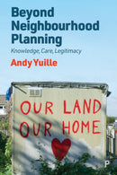 Beyond Neighbourhood Planning : Knowledge, Care, Legitimacy-9781447362845