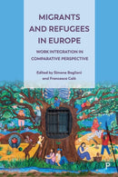 Migrants and Refugees in Europe – Work Integration  in Comparative Perspective