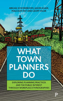 What Town Planners Do : Exploring Planning Practices and the Public Interest through Workplace Ethnographies-9781447365976