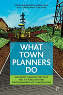 What Town Planners Do – Exploring Planning Practices and the Public Interest through Workplace Ethnographies