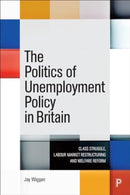 The Politics of Unemployment Policy in Britain – Class Struggle, Labour Market Restructuring and Welfare Reform