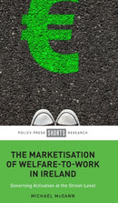 The Marketisation of Welfare-To-Work in Ireland : Governing Activation at the Street-Level-9781447367055