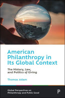 American Philanthropy in Its Global Context : The History, Law, and Politics of Giving-9781447367475