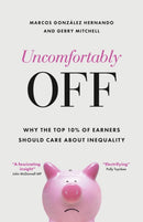 Uncomfortably Off : Why Addressing Inequality Matters, Even for High Earners-9781447367529