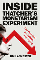 Inside Thatchers Monetarism Experiment – The Promise, the Failure, the Legacy