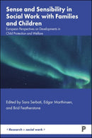 Sense and Sensibility in Social Work with Families and Children : European Perspectives on Developments in Child Protection and Welfare-9781447374473