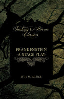 Frankenstein - Or, The Man and the Monster - A Stage Play (Fantasy and Horror Classics)-9781447404972