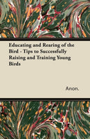 Educating and Rearing of the Bird - Tips to Successfully Raising and Training Young Birds-9781447414926