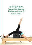 p-i-l-a-t-e-s Instructor Manual Reformer Level 5-9781447723783