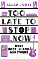 Too Late To Stop Now : More Rock'n'Roll War Stories-9781448218257