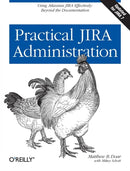 Practical Jira Administration : Using Jira Effectively: Beyond the Documentation-9781449305413