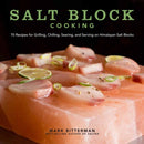 Salt Block Cooking : 70 Recipes for Grilling, Chilling, Searing, and Serving on Himalayan Salt Blocks Volume 1-9781449430559