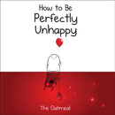 How to Be Perfectly Unhappy