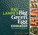 Ray Lampe's Big Green Egg Cookbook : Grill, Smoke, Bake & Roast Volume 3-9781449475857