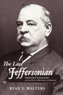 The Last Jeffersonian : Grover Cleveland and the Path to Restoring the Republic-9781449740498