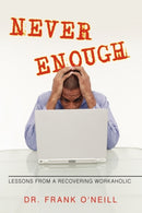 Never Enough : Lessons from a Recovering Workaholic-9781450203814