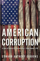 American Corruption : A Story of Boston Corruption Under J. Edgar Hoover's FBI-9781450233064