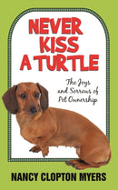 Never Kiss a Turtle : The Joys and Sorrows of Pet Ownership-9781450248389
