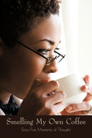 Smelling My Own Coffee : Sixty-Five Moments of Thought-9781450265133