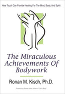 The Miraculous Achievements of Bodywork : How Touch Can Provide Healing for the Mind, Body, and Spirit-9781450289856