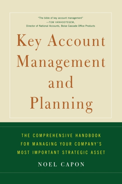 Key Account Management and Planning : The Comprehensive Handbook for Managing Your Compa-9781451624236
