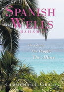 Spanish Wells Bahamas : The Island, The People, The Allure-9781452089515