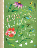 How to Be a Wildflower : A Field Guide-9781452142685
