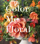 Color Me Floral: Techniques for Creating Stunning Monochromatic Arrangements for Every Season-9781452161174