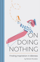 On Doing Nothing : Finding Inspiration in Idleness-9781452164267
