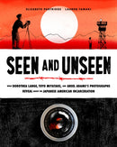Seen and Unseen : What Dorothea Lange, Toyo Miyatake, and Ansel Adams's Photographs Reveal About the Japanese American Incarceration-9781452165103