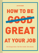 How to Be Great at Your Job : Get things done. Get the credit. Get ahead.-9781452169132
