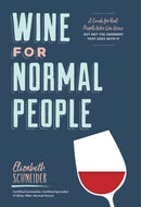 Wine for Normal People : A Guide for Real People Who Like Wine, but Not the Snobbery That Goes with It-9781452171340