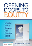 Opening Doors to Equity : A Practical Guide to Observation-Based Professional Learning-9781452292236