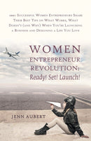 Women Entrepreneur Revolution : Ready! Set! Launch!: 100+ Successful Women Entrepreneurs Share Their Best Tips on What Works, What Doesn't (and Why) W-9781452594392