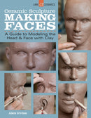 Ceramic Sculpture: Making Faces : A Guide to Modeling the Head and Face with Clay-9781454707769
