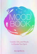 The Mood Book : Crystals, Oils, and Rituals to Elevate Your Spirit-9781454933182